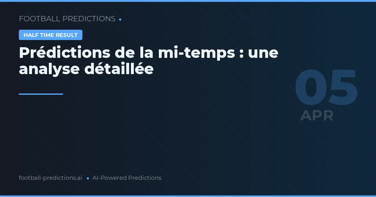 Prédictions de la mi-temps : une analyse détaillée