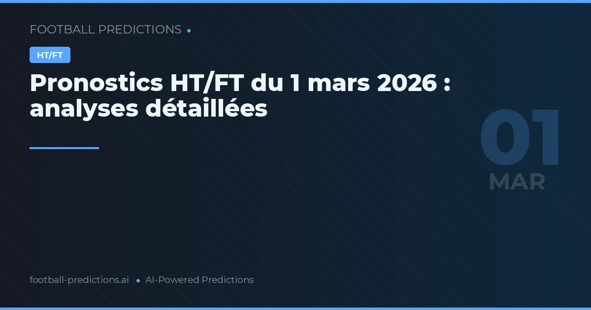 Pronostics HT/FT du 1 mars 2026 : analyses détaillées