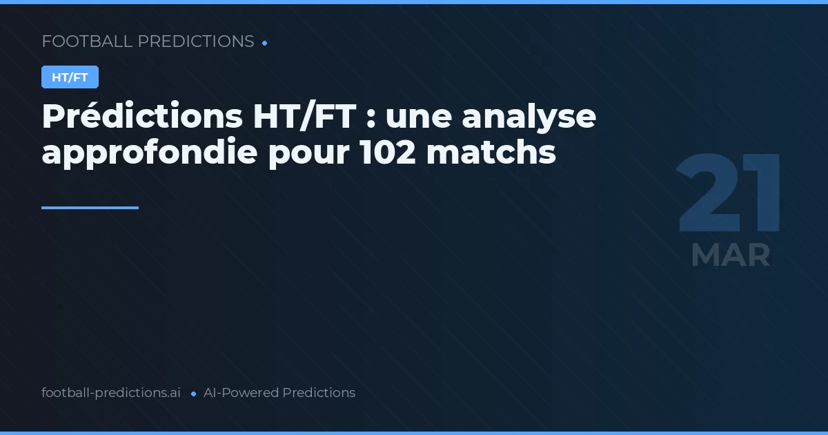 Prédictions HT/FT : une analyse approfondie pour 102 matchs