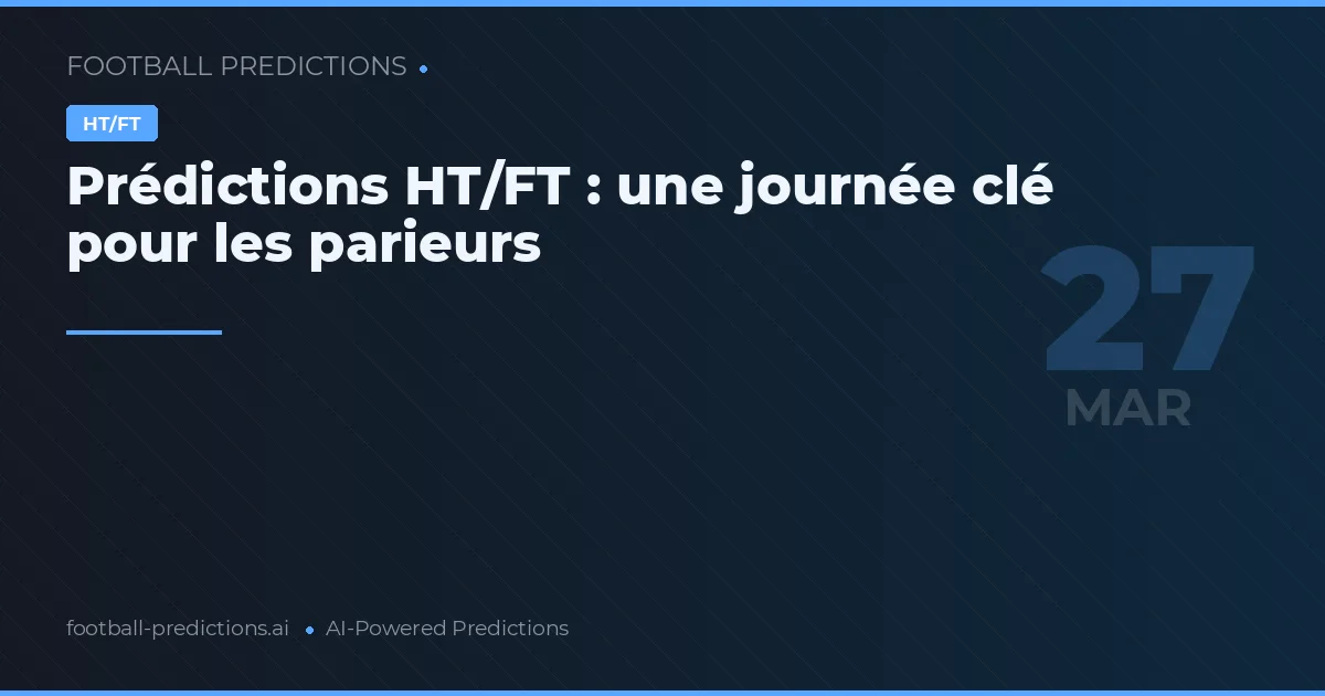 Prédictions HT/FT : une journée clé pour les parieurs