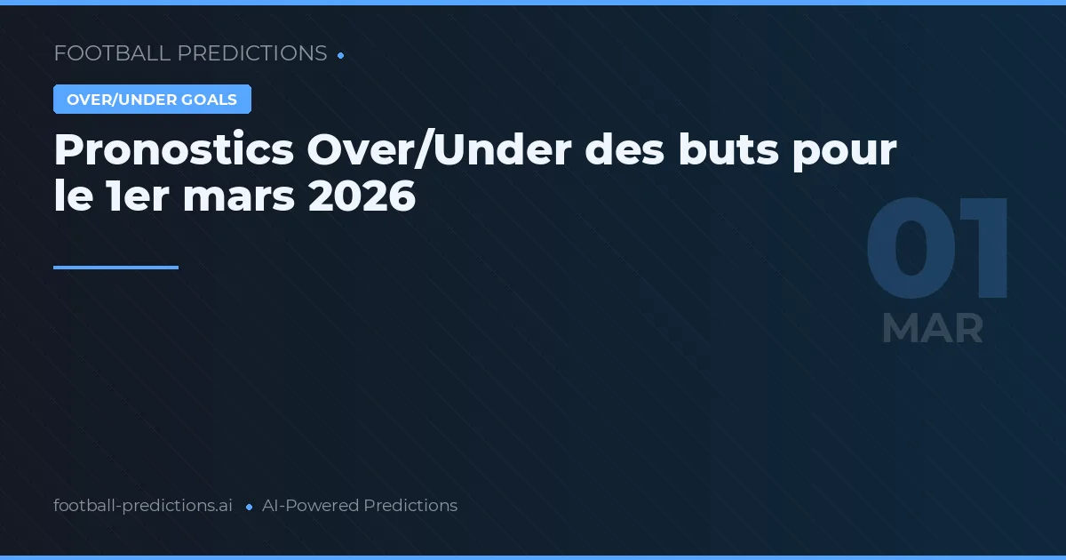 Pronostics Over/Under des buts pour le 1er mars 2026