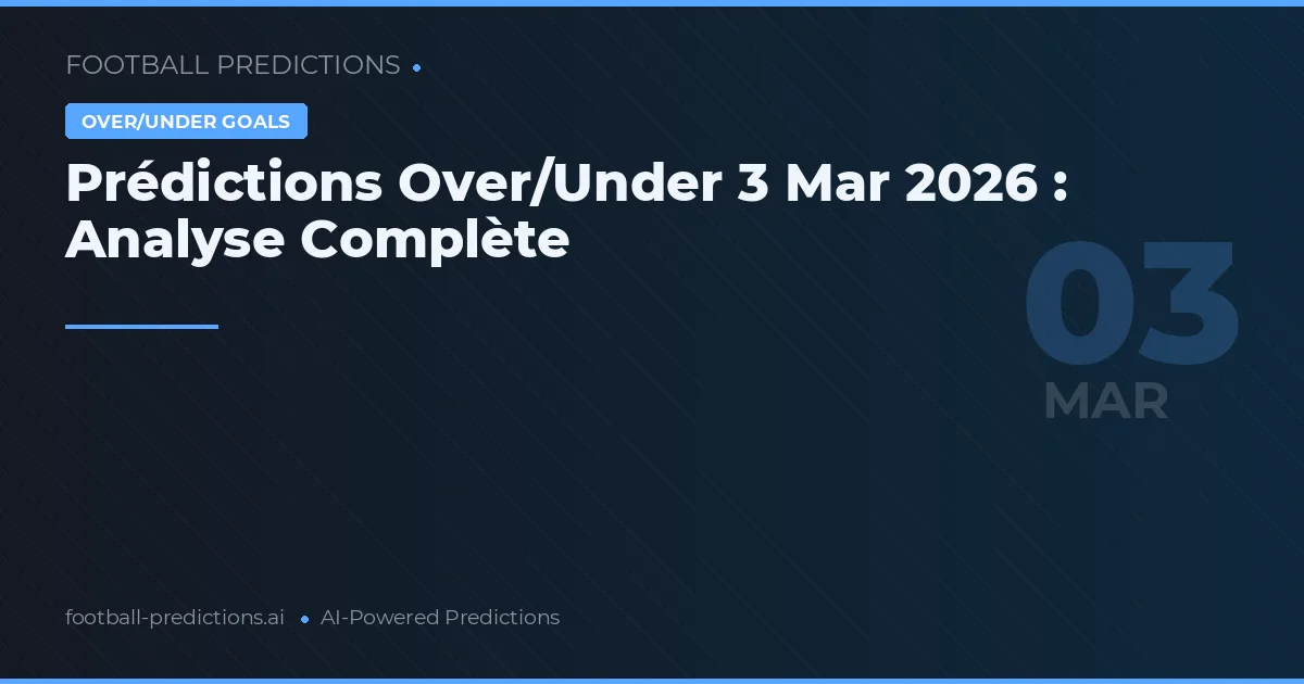 Prédictions Over/Under 3 Mar 2026 : Analyse Complète
