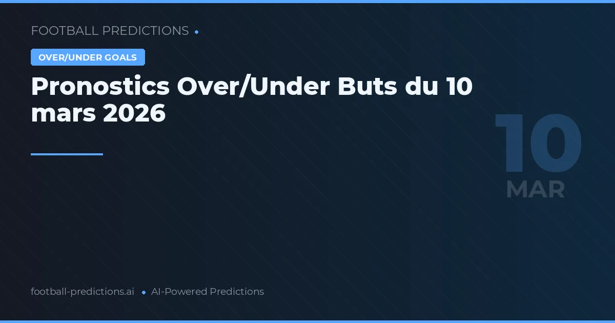 Pronostics Over/Under Buts du 10 mars 2026
