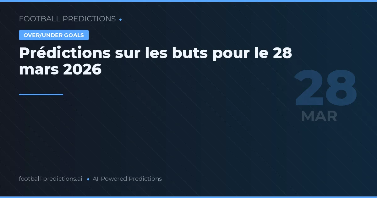 Prédictions sur les buts pour le 28 mars 2026