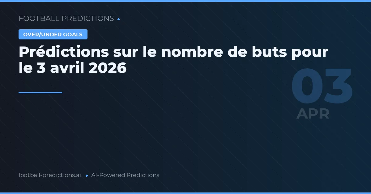 Prédictions sur le nombre de buts pour le 3 avril 2026