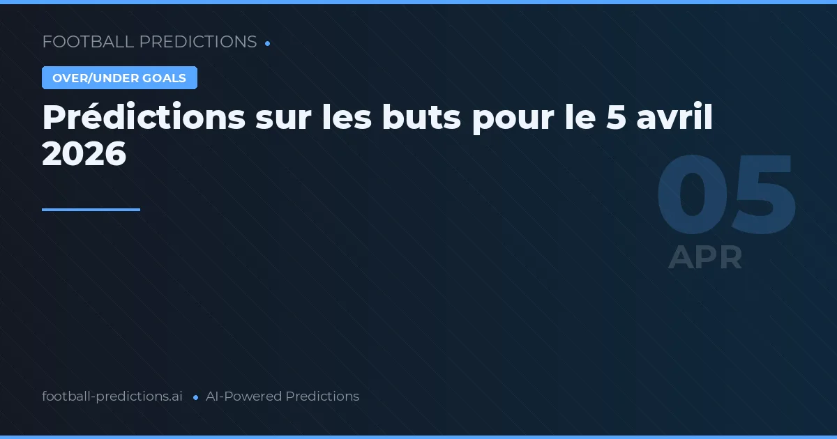 Prédictions sur les buts pour le 5 avril 2026
