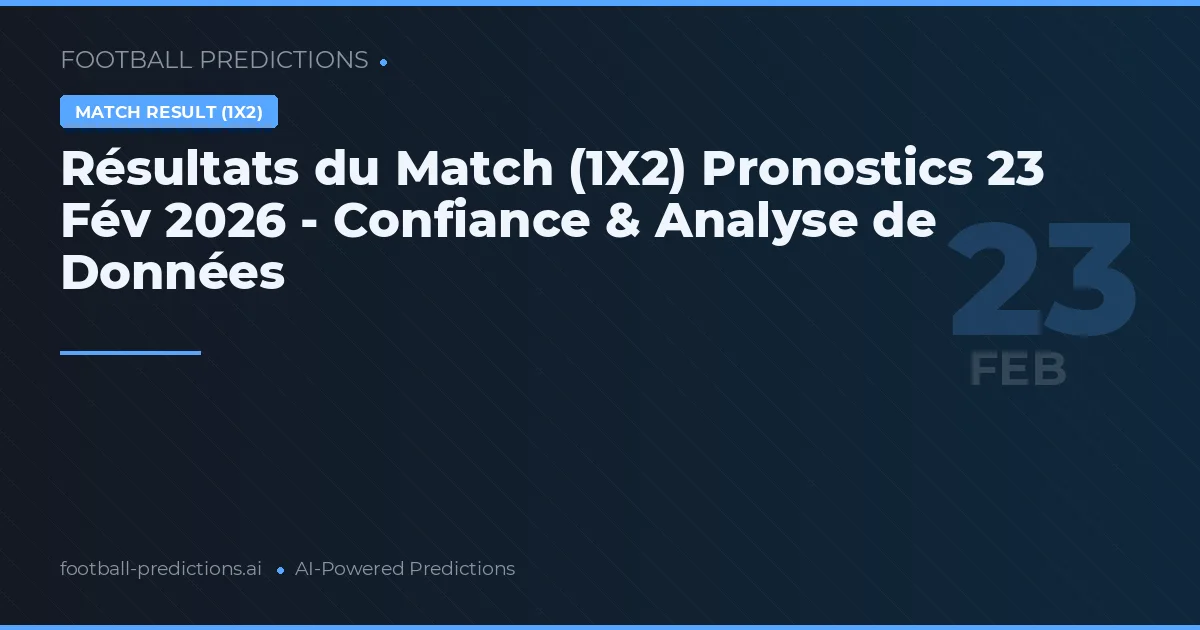 Résultats du Match (1X2) Pronostics 23 Fév 2026 - Confiance & Analyse de Données