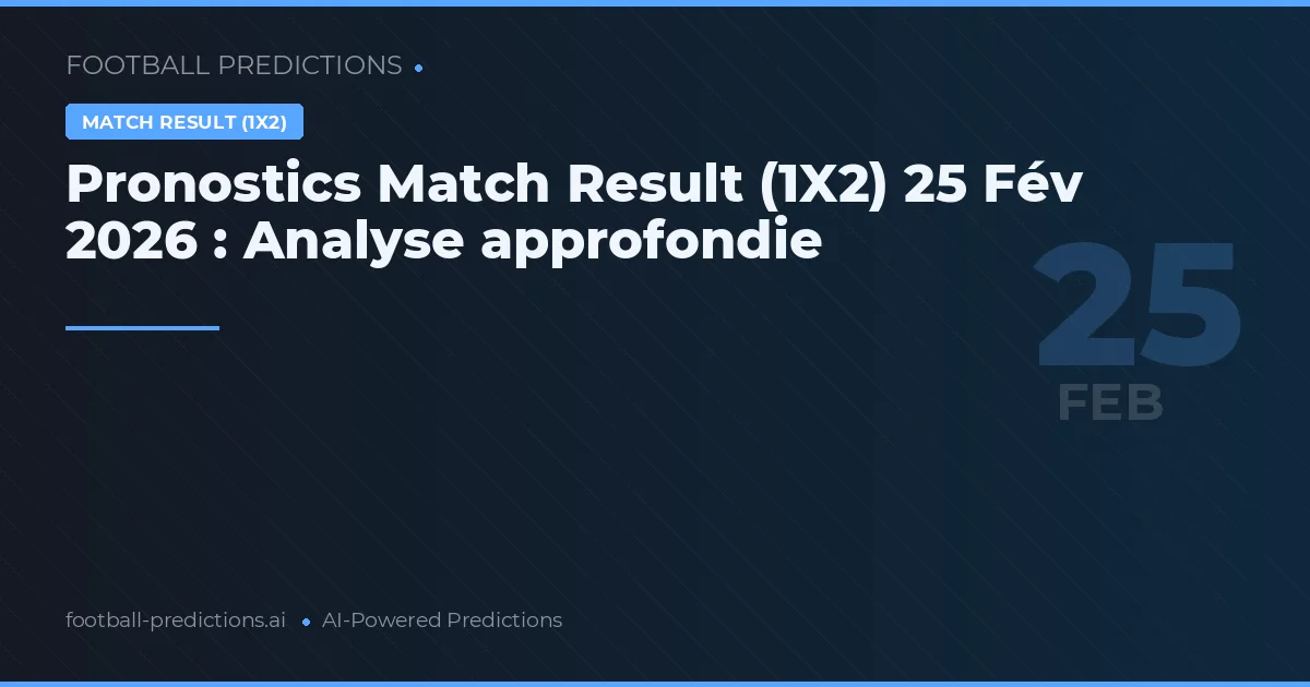Pronostics Match Result (1X2) 25 Fév 2026 : Analyse approfondie