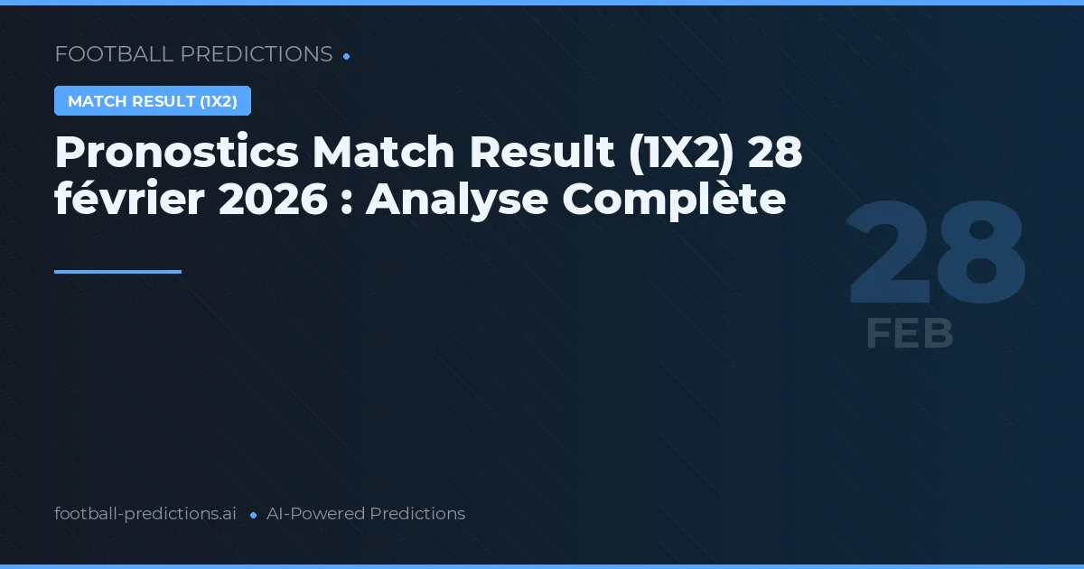 Pronostics Match Result (1X2) 28 février 2026 : Analyse Complète