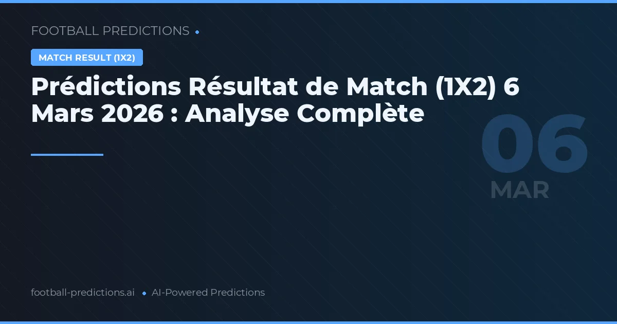 Prédictions Résultat de Match (1X2) 6 Mars 2026 : Analyse Complète