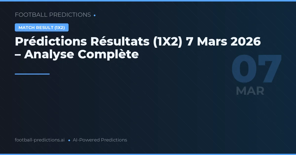 Prédictions Résultats (1X2) 7 Mars 2026 – Analyse Complète
