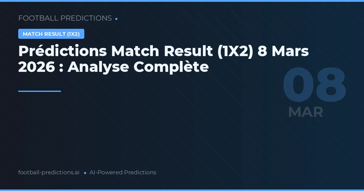 Prédictions Match Result (1X2) 8 Mars 2026 : Analyse Complète