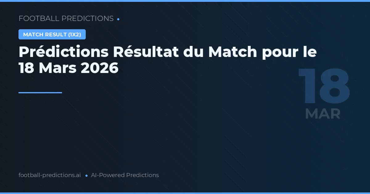 Prédictions Résultat du Match pour le 18 Mars 2026