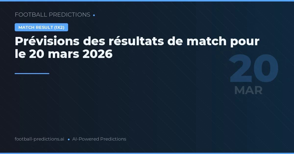 Prévisions des résultats de match pour le 20 mars 2026