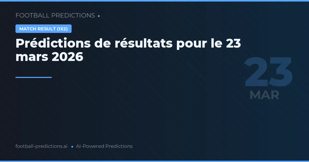 Prédictions de résultats pour le 23 mars 2026