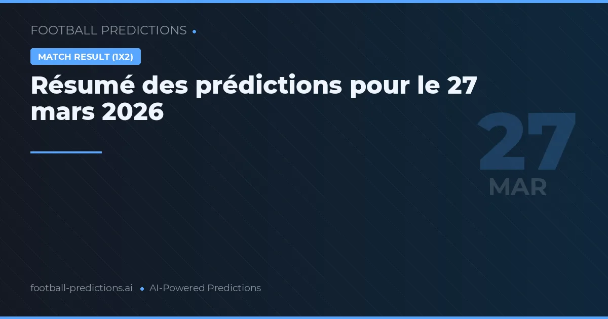Résumé des prédictions pour le 27 mars 2026