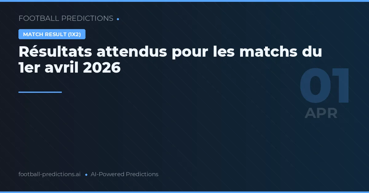 Résultats attendus pour les matchs du 1er avril 2026