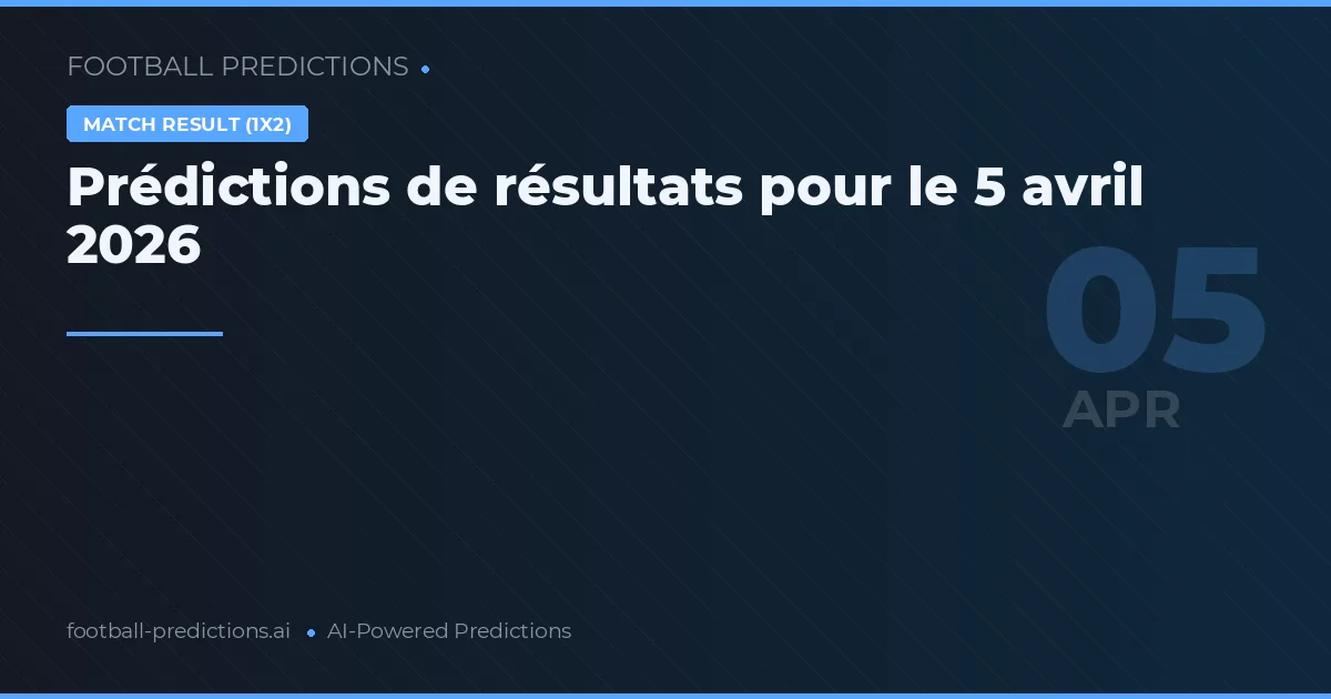 Prédictions de résultats pour le 5 avril 2026