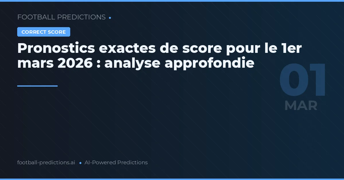 Pronostics exactes de score pour le 1er mars 2026 : analyse approfondie