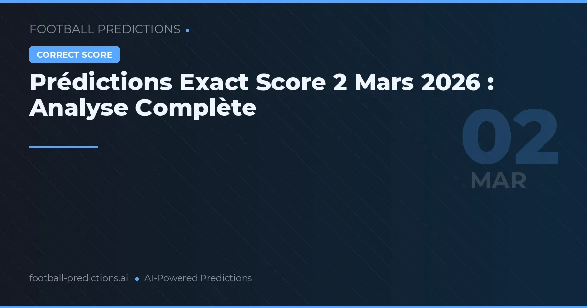 Prédictions Exact Score 2 Mars 2026 : Analyse Complète