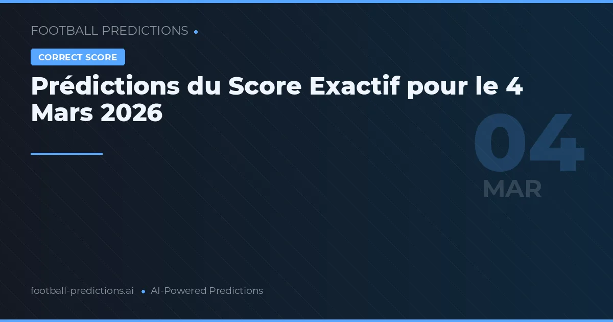 Prédictions du Score Exactif pour le 4 Mars 2026