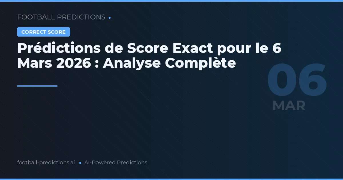 Prédictions de Score Exact pour le 6 Mars 2026 : Analyse Complète