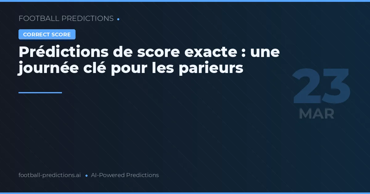 Prédictions de score exacte : une journée clé pour les parieurs