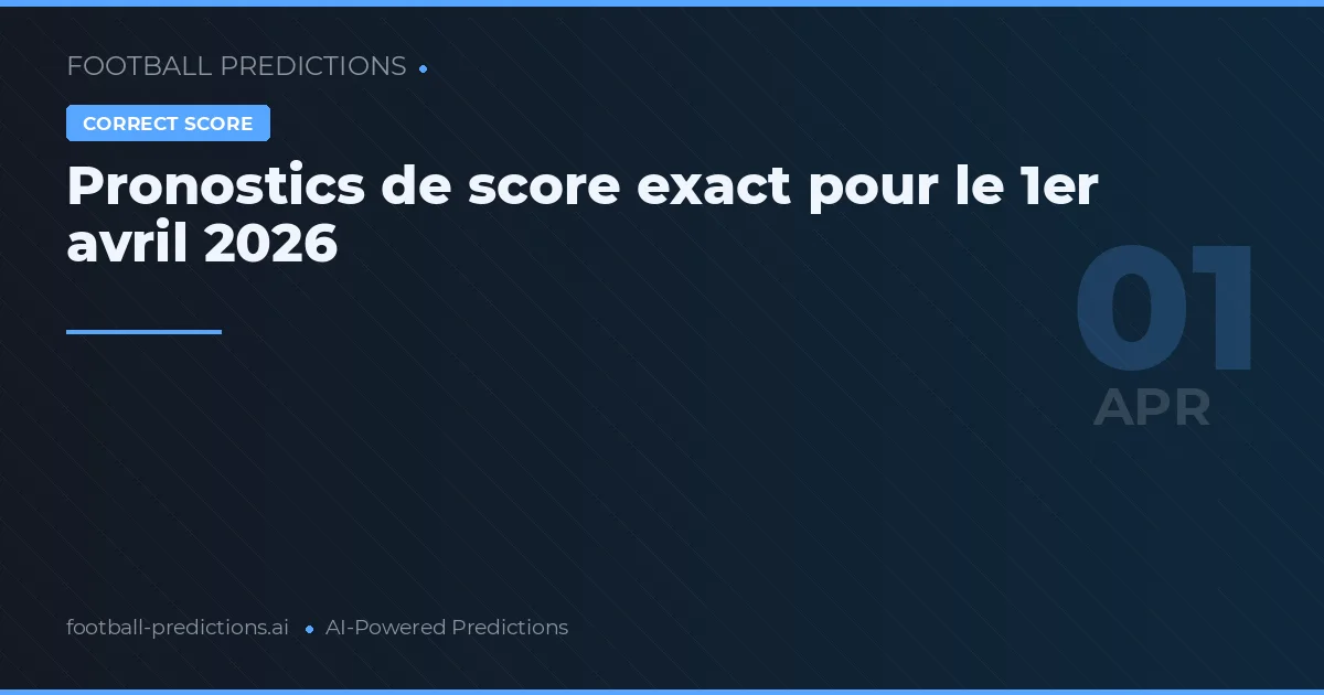 Pronostics de score exact pour le 1er avril 2026