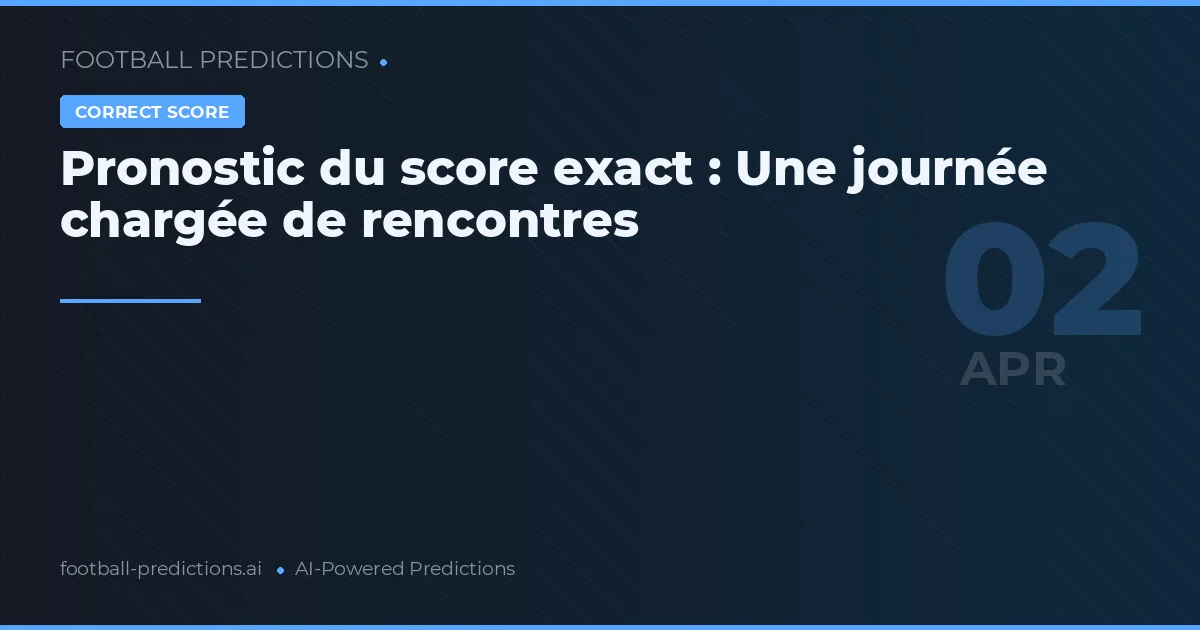 Pronostic du score exact : Une journée chargée de rencontres