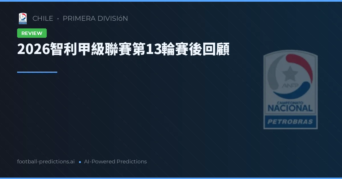 2026智利甲級聯賽第13輪賽後回顧
