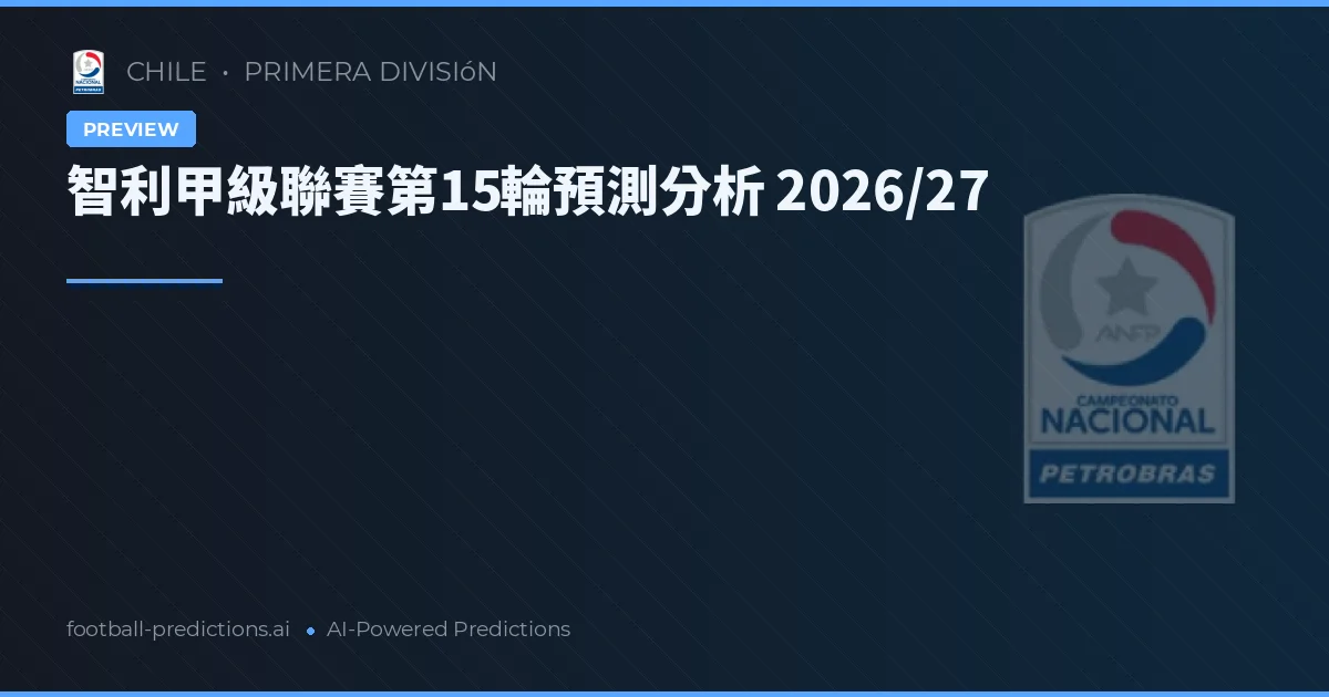智利甲級聯賽第15輪預測分析 2026/27