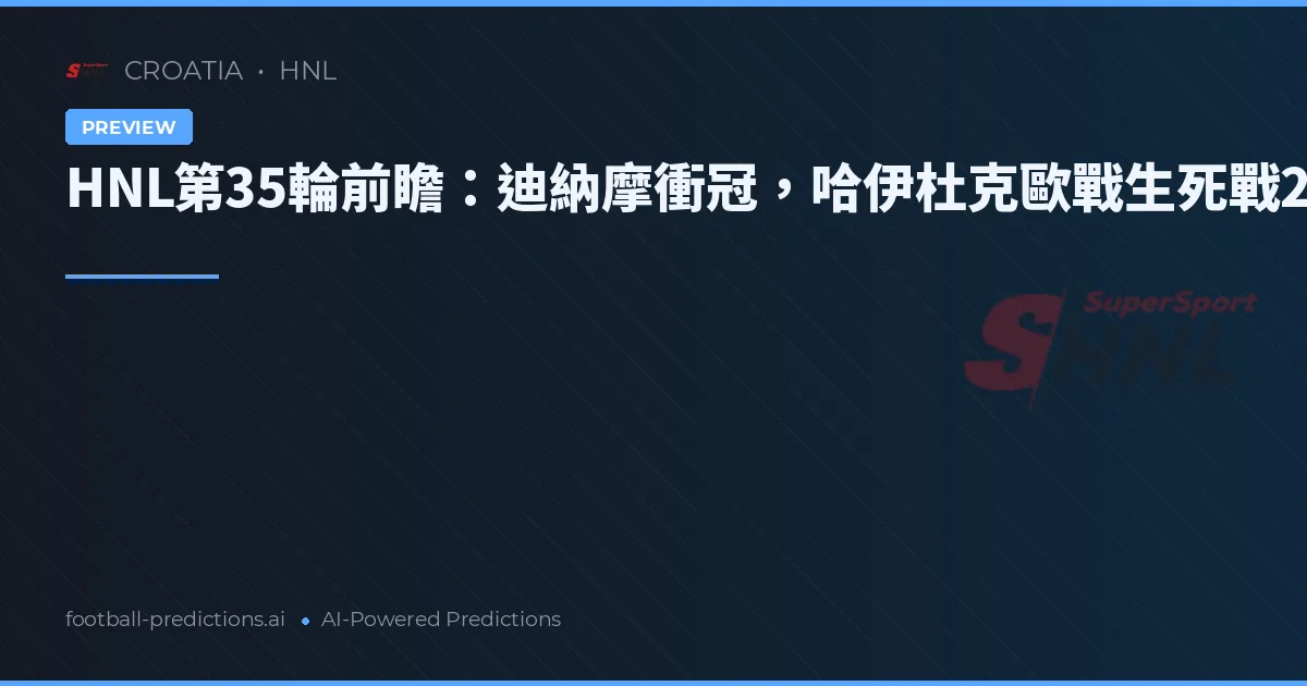 HNL第35輪前瞻：迪納摩衝冠，哈伊杜克歐戰生死戰2026