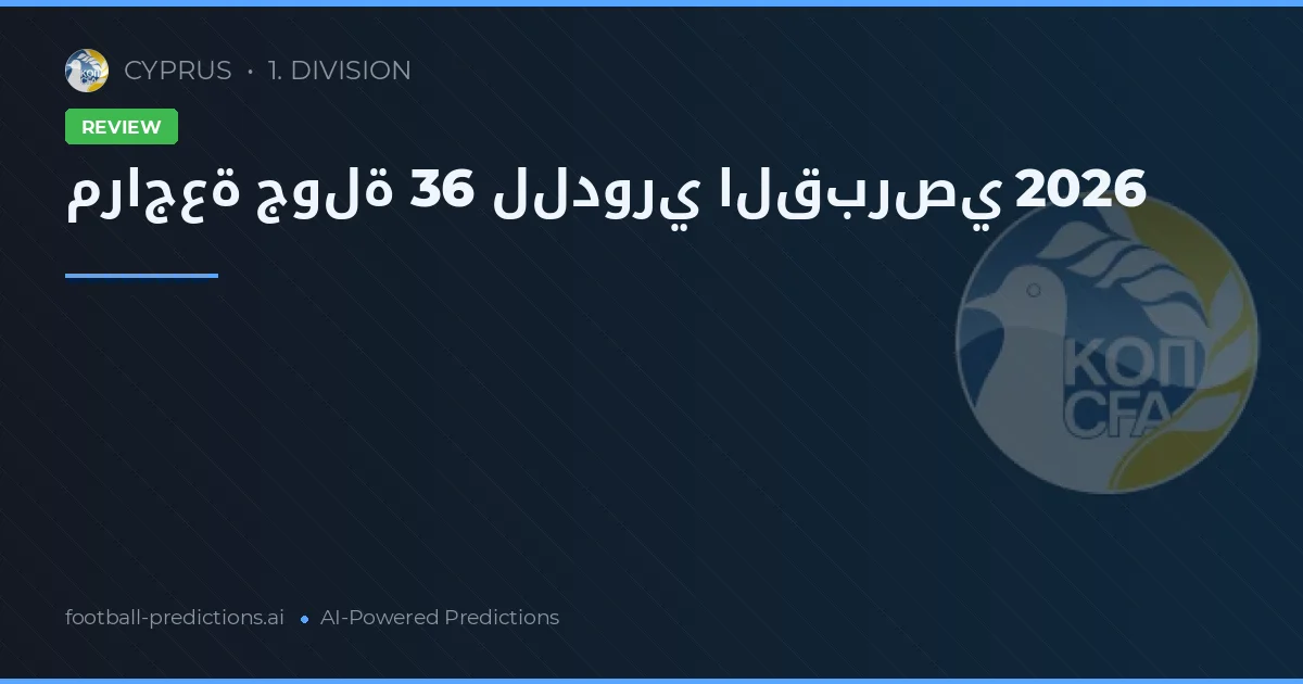 مراجعة جولة 36 للدوري القبرصي 2026