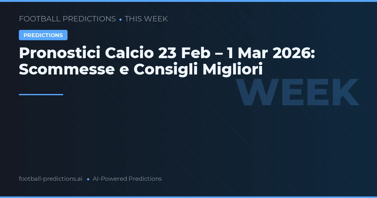 Pronostici Calcio 23 Feb – 1 Mar 2026: Scommesse e Consigli Migliori