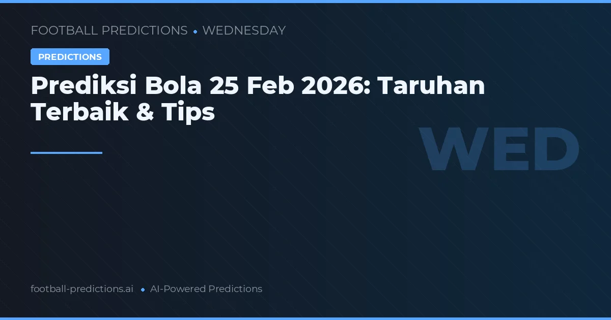 Prediksi Bola 25 Feb 2026: Taruhan Terbaik & Tips