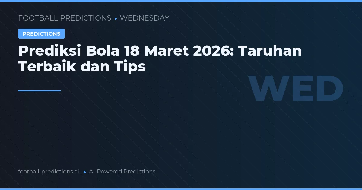 Prediksi Bola 18 Maret 2026: Taruhan Terbaik dan Tips