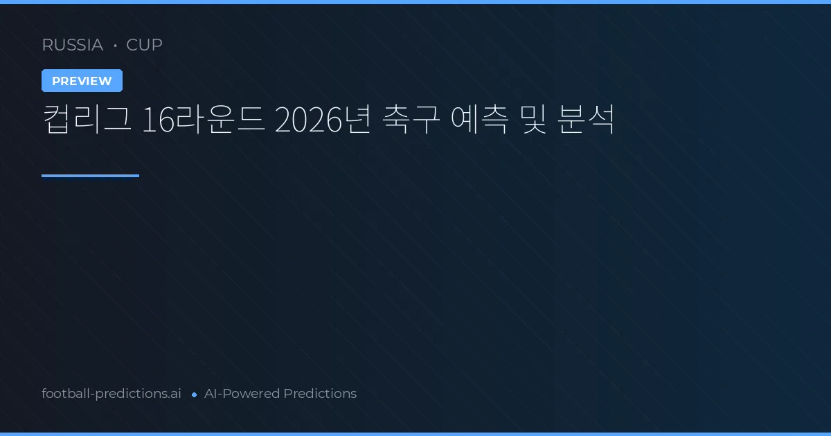 컵리그 16라운드 2026년 축구 예측 및 분석