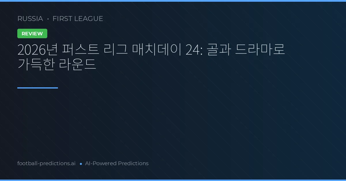 2026년 퍼스트 리그 매치데이 24: 골과 드라마로 가득한 라운드