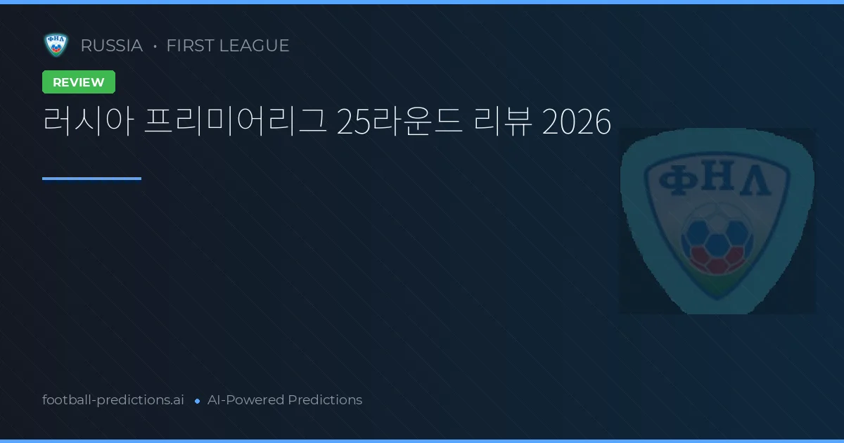 러시아 프리미어리그 25라운드 리뷰 2026