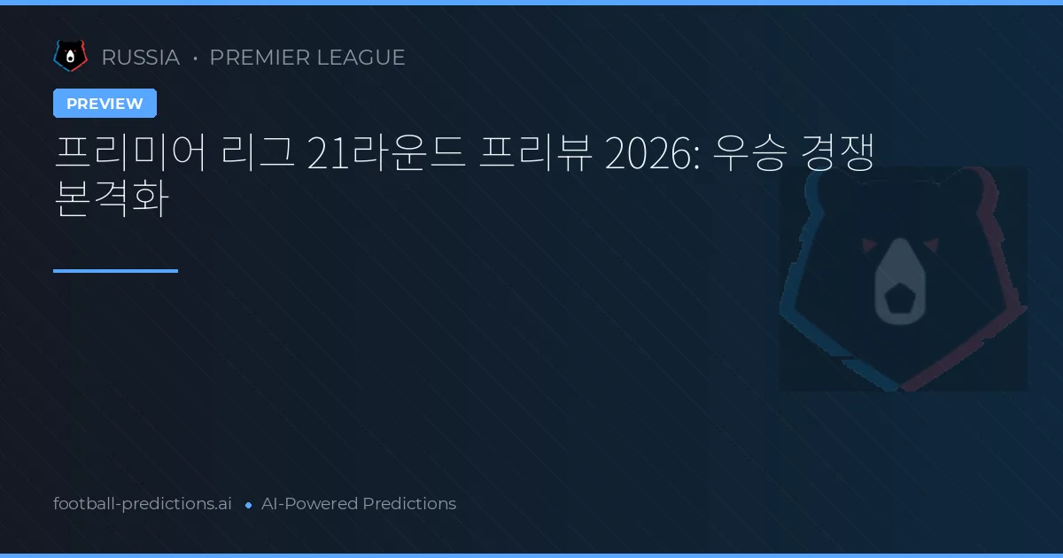 프리미어 리그 21라운드 프리뷰 2026: 우승 경쟁 본격화