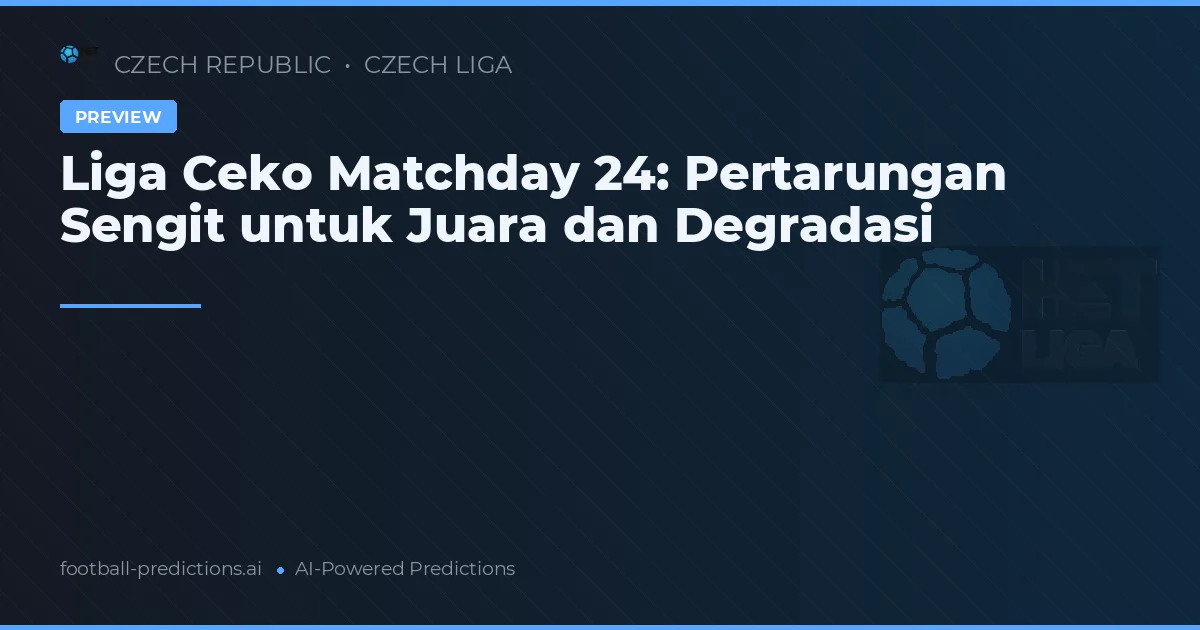 Liga Ceko Matchday 24: Pertarungan Sengit untuk Juara dan Degradasi