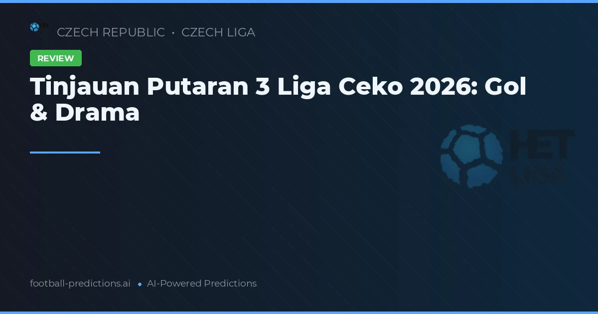 Tinjauan Putaran 3 Liga Ceko 2026: Gol & Drama