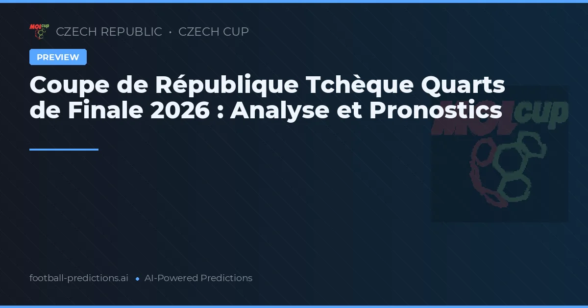 Coupe de République Tchèque Quarts de Finale 2026 : Analyse et Pronostics