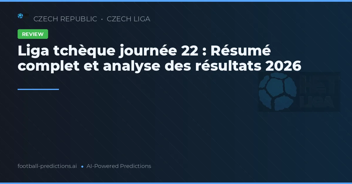 Liga tchèque journée 22 : Résumé complet et analyse des résultats 2026