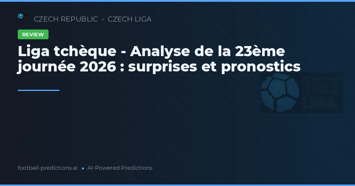 Liga tchèque - Analyse de la 23ème journée 2026 : surprises et pronostics