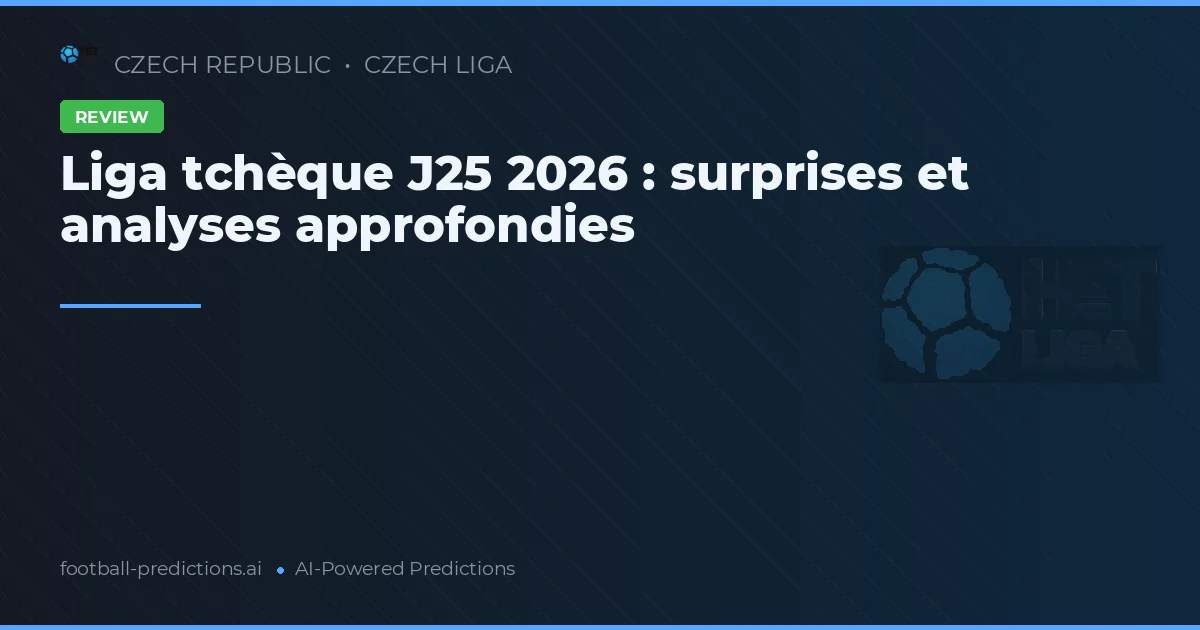 Liga tchèque J25 2026 : surprises et analyses approfondies