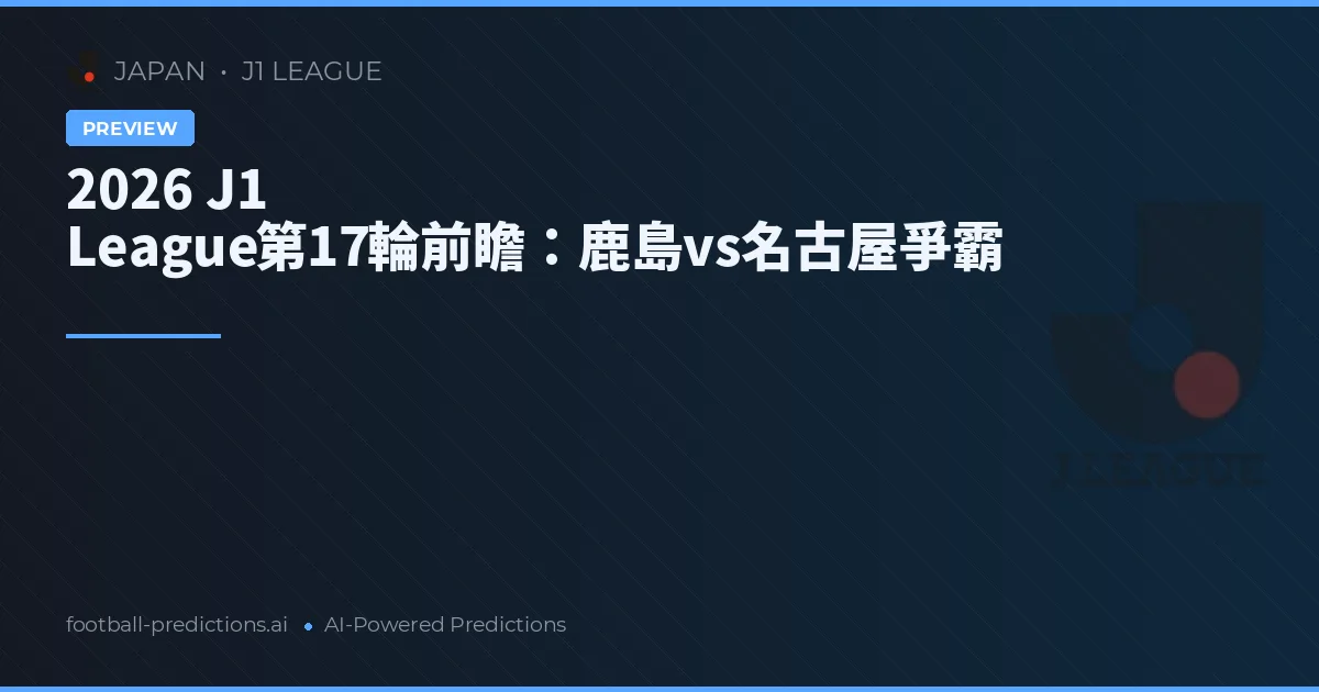 2026 J1 League第17輪前瞻：鹿島vs名古屋爭霸