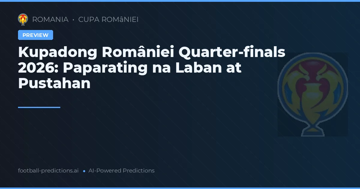 Kupadong României Quarter-finals 2026: Paparating na Laban at Pustahan