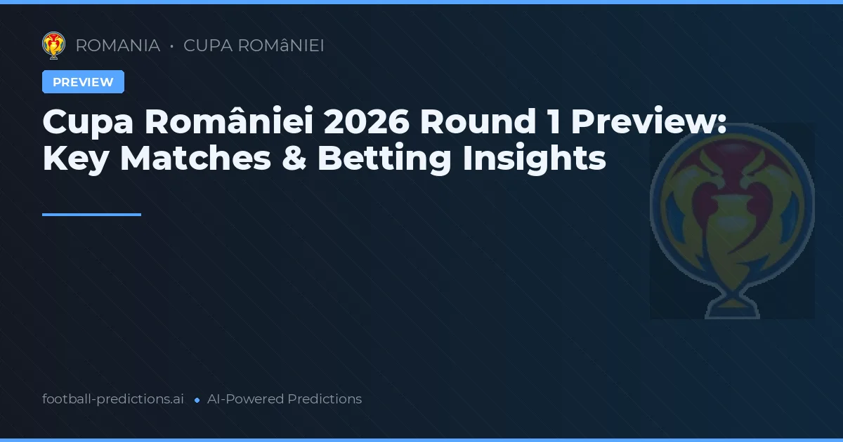 Cupa României 2026 Round 1 Preview: Key Matches & Betting Insights