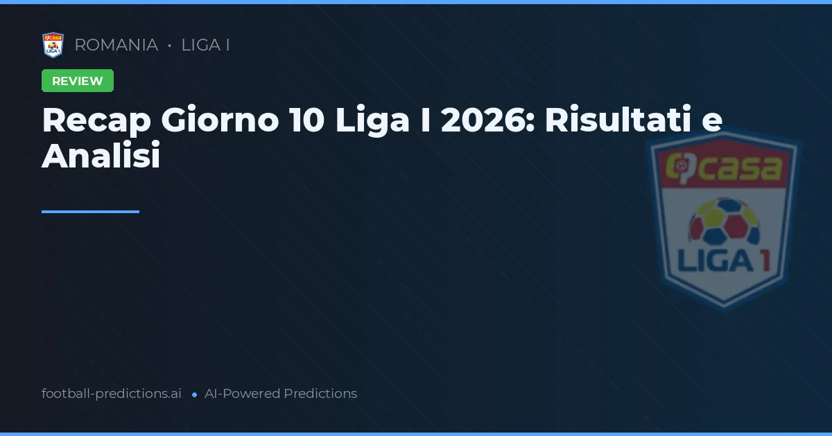 Recap Giorno 10 Liga I 2026: Risultati e Analisi